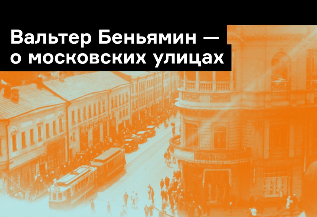 «Деревенски-аморфное впечатление»: Вальтер Беньямин о московских улицах